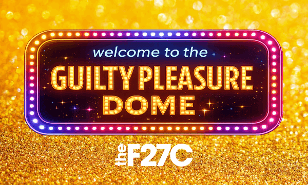 Welcome to the Guilty Pleasure Dome